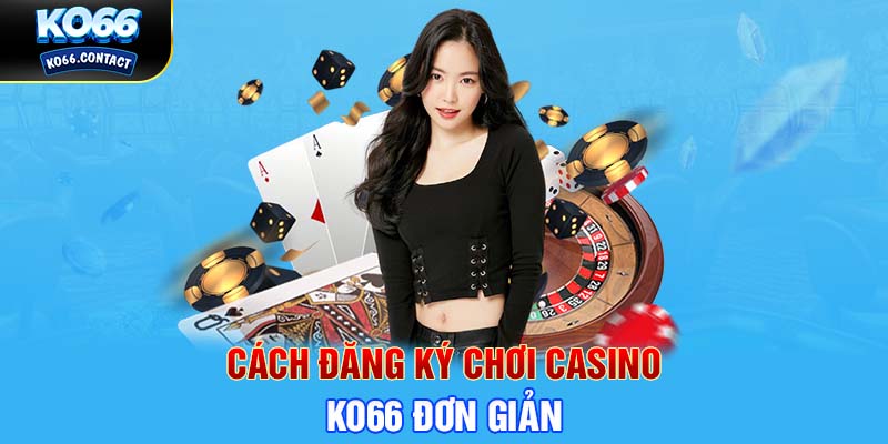 Cách đăng ký chơi casino KO66 đơn giản