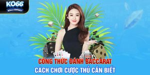 Công Thức Đánh Baccarat - Cách Chơi Cược Thủ Cần Biết