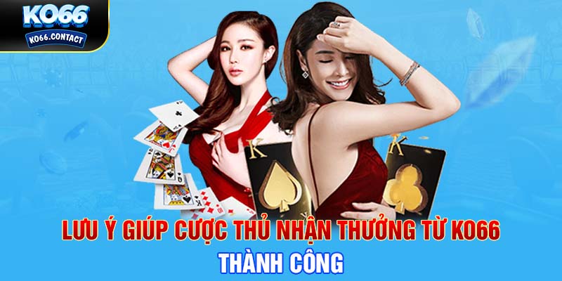 Lưu ý giúp cược thủ nhận thưởng từ KO66 thành công