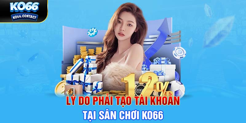 Lý do phải tạo tài khoản tại sân chơi KO66