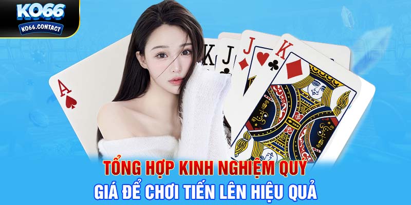 Tổng hợp kinh nghiệm quý giá để chơi Tiến Lên hiệu quả